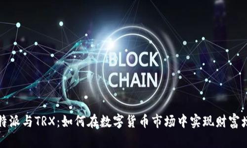 比特派与TRX：如何在数字货币市场中实现财富增值