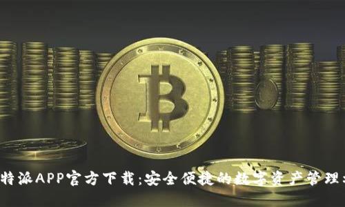 比特派APP官方下载:安全便捷的数字资产管理利器