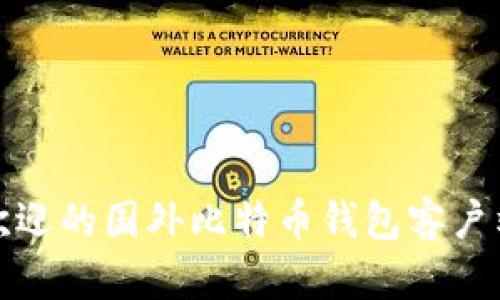 最受欢迎的国外比特币钱包客户端推荐