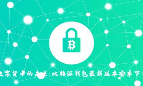 掌握数字货币的未来:比特派钱包最新版本安卓下载攻略