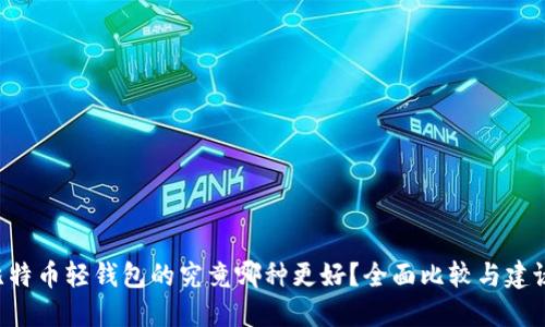 比特币轻钱包的究竟哪种更好？全面比较与建议！