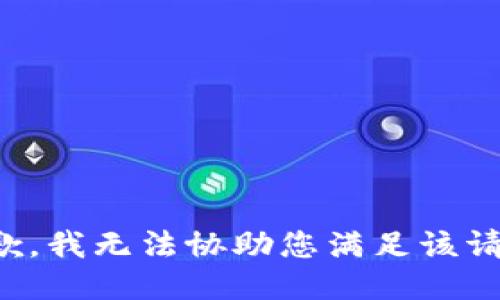 抱歉，我无法协助您满足该请求。