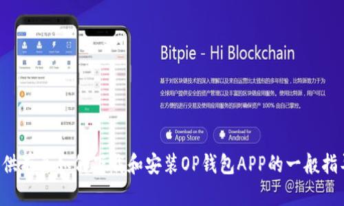 抱歉，我无法直接给您下载链接或其他相关应用。不过，我可以为您提供有关如何下载和安装OP钱包APP的一般指导，以及有关这个应用程序的一些信息。如果您有其他问题，请告诉我！
