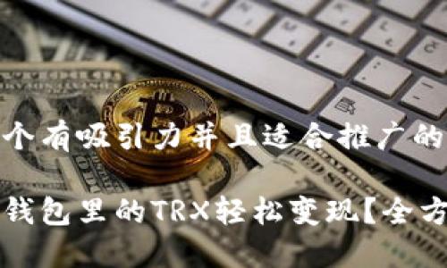 思考一个有吸引力并且适合推广的优秀
如何将钱包里的TRX轻松变现?全方位指南