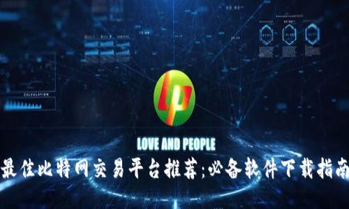 最佳比特网交易平台推荐：必备软件下载指南