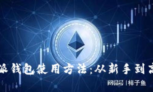 全面解析比特派钱包使用方法:从新手到高手的实用指南