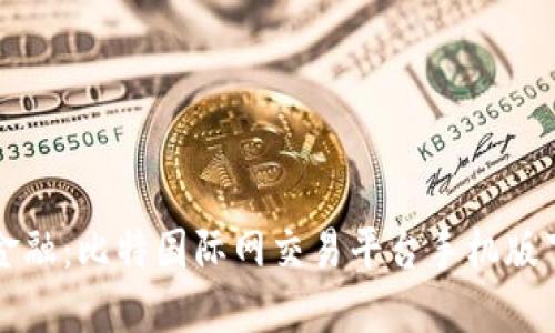 掌握未来金融:比特国际网交易平台手机版下载全攻略