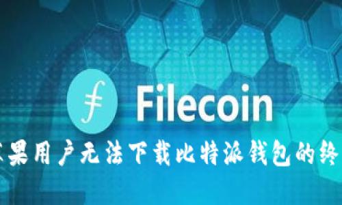 解决苹果用户无法下载比特派钱包的终极指南