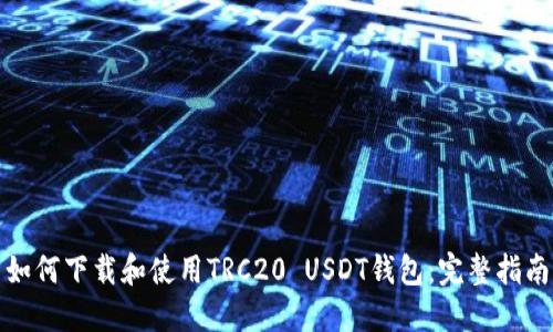 如何下载和使用TRC20 USDT钱包:完整指南