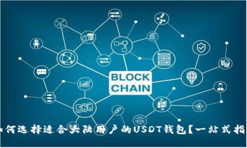 如何选择适合大陆用户的USDT钱包？一站式指南