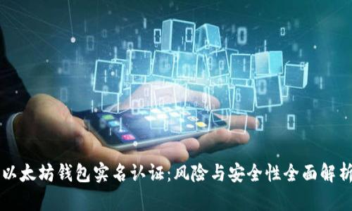 以太坊钱包实名认证:风险与安全性全面解析