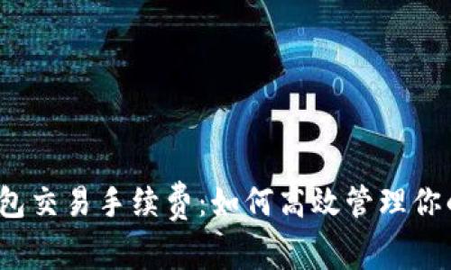 解密比特派钱包交易手续费:如何高效管理你的数字资产成本