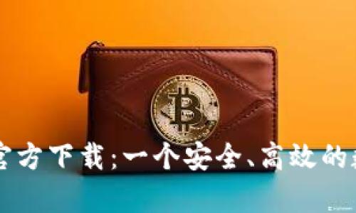 全面解析比特网官方下载:一个安全、高效的数字货币交易平台