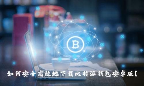 如何安全高效地下载比特派钱包安卓版?