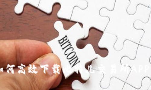 苹果手机如何高效下载比特儿交易所APP的完整指南