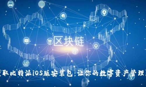 轻松获取比特派iOS版安装包:让你的数字资产管理更高效