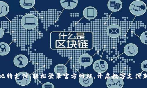 畅享比特支付:轻松登录官方网站,开启数字支付新体验