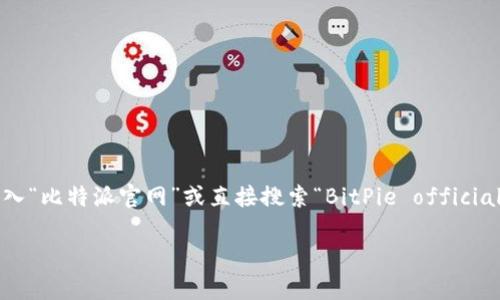比特派（BitPie）是一款支持多种数字资产的钱包应用。如果您想找到比特派的官方网站，建议您在搜索引擎中输入“比特派官网”或直接搜索“BitPie official website”，以获取最新的和官方的信息。请注意，确保访问的是官方的网站，以避免潜在的网络安全风险和诈骗。

如果您还有其他与比特派相关的问题，欢迎继续提问！