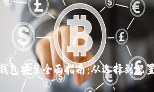 : 比特币钱包安装全面指南:从选择到配置的每一步