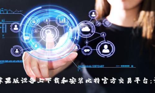 如何在苹果版设备上下载和安装比特官方交易平台:详细指南