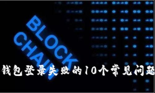 解决比特币钱包登录失败的10个常见问题及解决方案