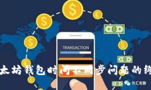 解决以太坊钱包时间不同步问题的终极指南