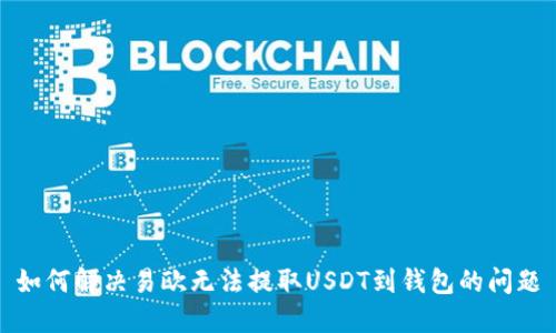 如何解决易欧无法提取USDT到钱包的问题