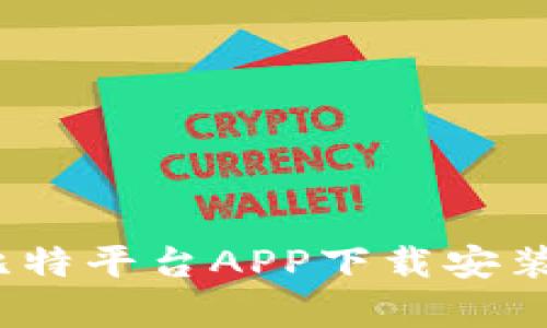 全面解析:比特平台APP下载安装与使用指南