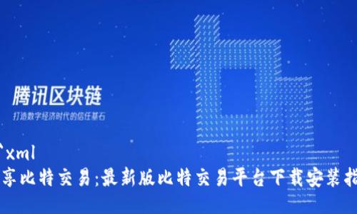 ```xml
畅享比特交易:最新版比特交易平台下载安装指南
