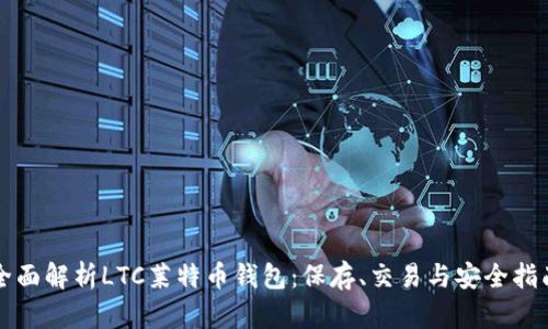 全面解析LTC莱特币钱包:保存、交易与安全指南