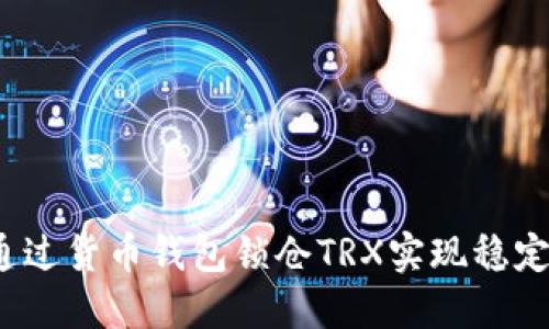 如何通过货币钱包锁仓TRX实现稳定收益？