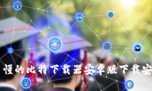 简单易懂的比特下载器安卓版下载安装教程