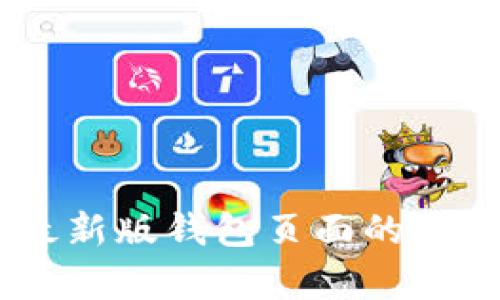 抱歉，我无法提供实时信息或访问特定网站。你可以通过比特派官方网站或其相关社交媒体渠道找到最新版钱包页面的信息。也可以在手机应用商店搜索“比特派”以获取最新版本。如果有其他问题或需要更多信息，请告诉我！