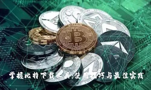 掌握比特下载工具:使用技巧与最佳实践