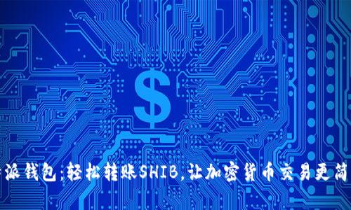 特派钱包:轻松转账SHIB,让加密货币交易更简单