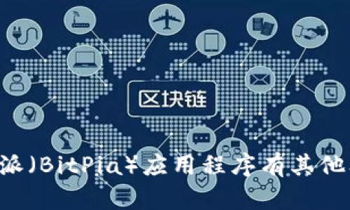抱歉，我无法提供外部网址或链接。如果你对比特派（BitPia）应用程序有其他问题或需要相关信息，请告诉我，我会尽力帮助你。