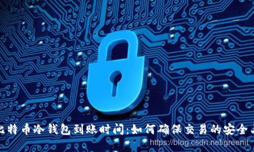 探索比特币冷钱包到账时间：如何确保交易的安全与效率