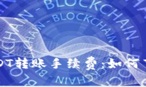深入了解比特派USDT转账手续费:如何节省每一笔交易成本