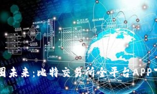掌握币圈未来:比特交易所全平台APP下载指南