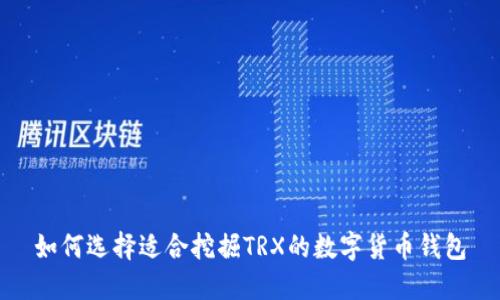 如何选择适合挖掘TRX的数字货币钱包