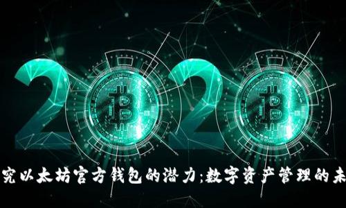探究以太坊官方钱包的潜力:数字资产管理的未来