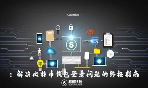 : 解决比特币钱包登录问题的终极指南