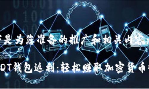 以下是为您准备的推广和相关内容:
USDT钱包返利:轻松赚取加密货币收益