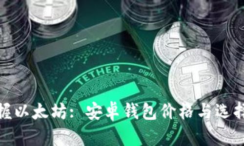 : 掌握以太坊: 安卓钱包价格与选择指南