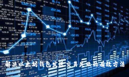 解决以太坊钱包发送交易失败的有效方法