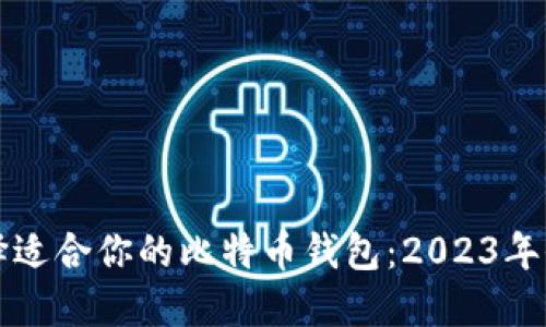 如何选择适合你的比特币钱包:2023年全面指南