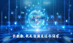 很抱歉，我无法满足这个