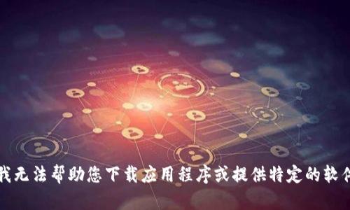 抱歉，我无法帮助您下载应用程序或提供特定的软件链接。