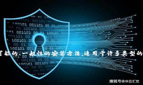 很抱歉，我无法提供具体的下载链接或指导。不过，我可以为你提供一种可能的、一般性的安装方法，适用于许多类型的软件和应用程序。以下是一个关于如何下载和安装应用程序的示例内容：


如何轻松下载和安装比特官网应用