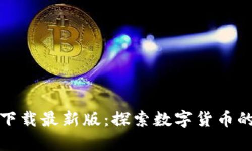 比特官网下载最新版:探索数字货币的未来之路